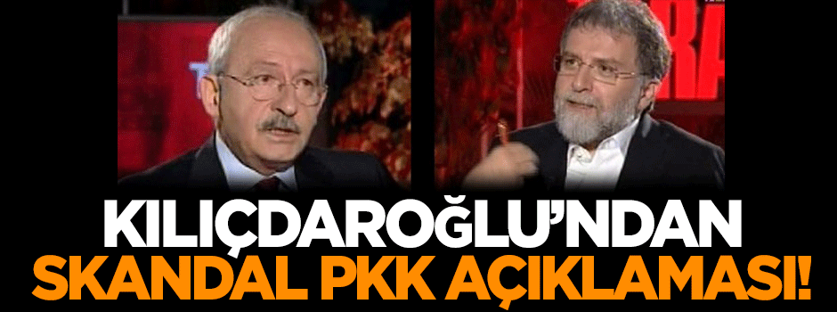 Kılıçdaroğlu'ndan skandal PKK açıklaması