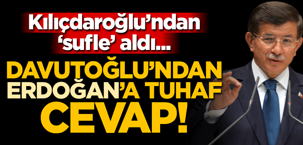 Kılıçdaroğlu’ndan ‘sufle’ aldı... Davutoğlu’ndan Erdoğan’a tuhaf cevap!