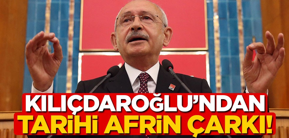 Kılıçdaroğlu'ndan tarihi Afrin çarkı!