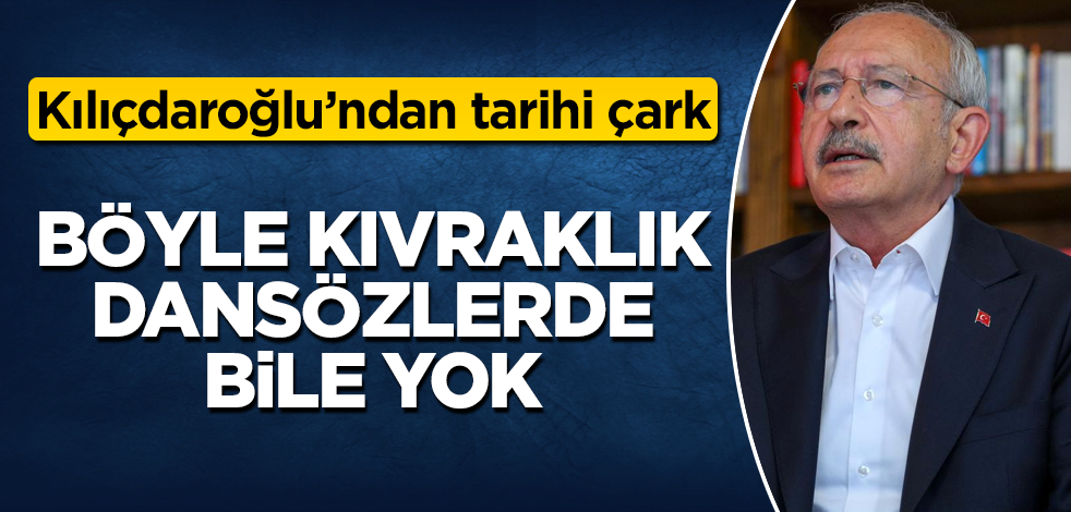 Kılıçdaroğlu’ndan tarihi çark! Böyle kıvraklık dansözlerde bile yok