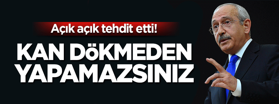 Kılıçdaroğlu'ndan tehdit gibi açıklama: Kan dökmeden gerçekleştiremezsiniz