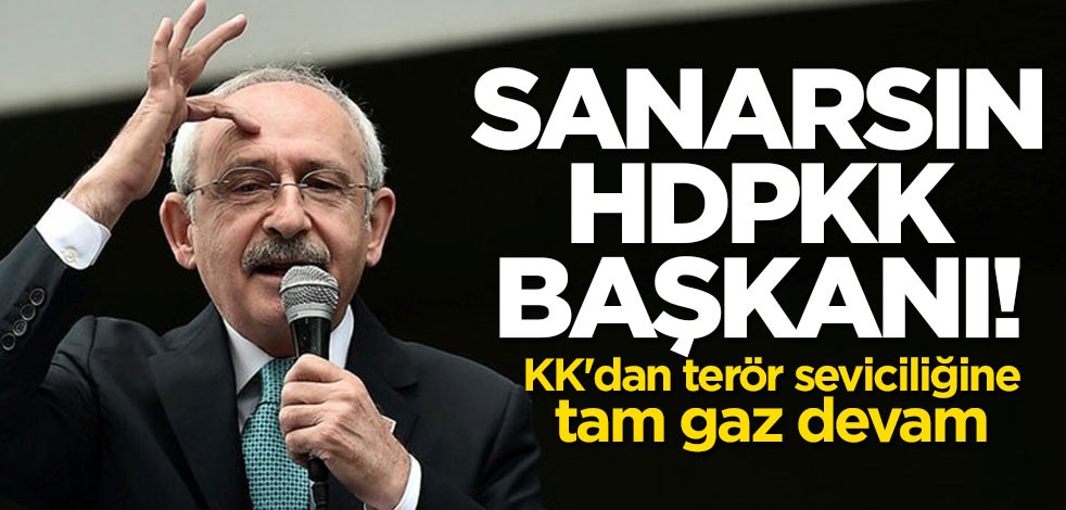 Kılıçdaroğlu'ndan terör seviciliğine tam gaz devam