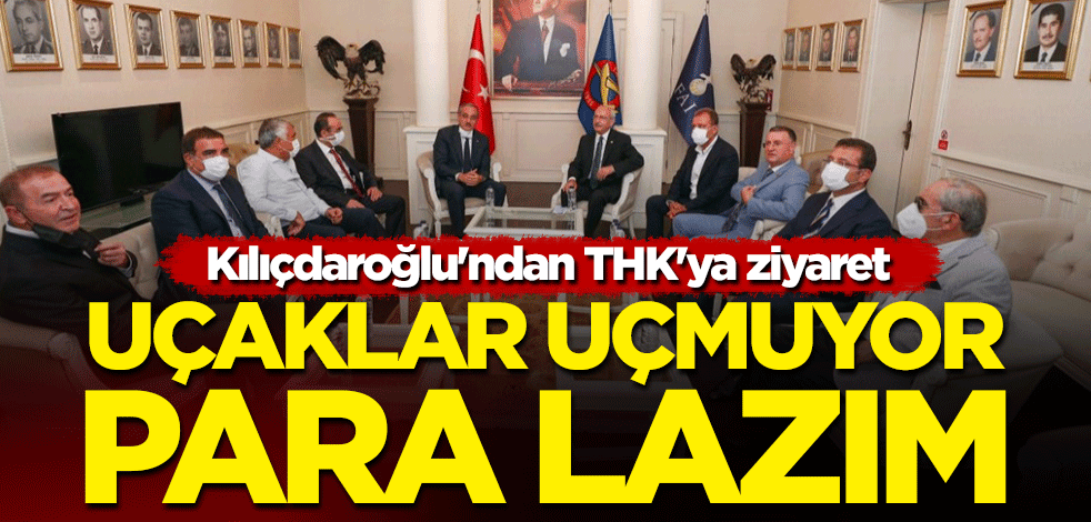Kılıçdaroğlu'ndan THK'ya ziyaret! Özetle: Uçaklar uçmuyor, para lazım