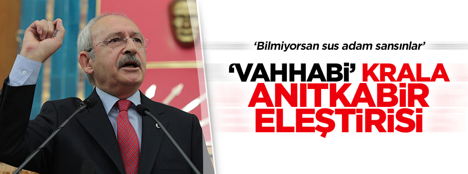 Kılıçdaroğlu'ndan, Vahhabi krala Anıtkabir eleştirisi