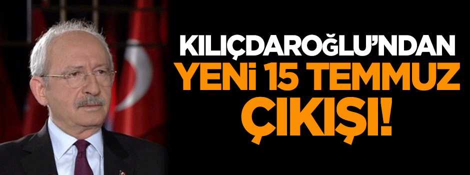 Kılıçdaroğlu'ndan yeni 15 Temmuz çıkışı!