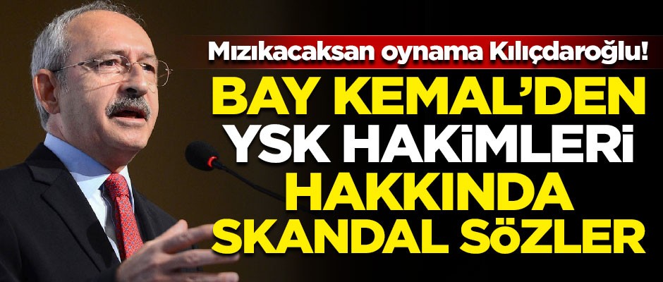 Kılıçdaroğlu'ndan YSK hakimleri için skandal sözler! Hepsini tek tek yuhalattı