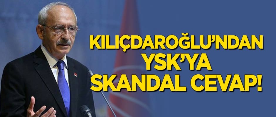 Kılıçdaroğlu'ndan YSK'ya skandal cevap!