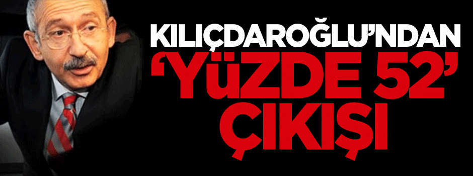 Kılıçdaroğlu'ndan 'yüzde 52' çıkışı