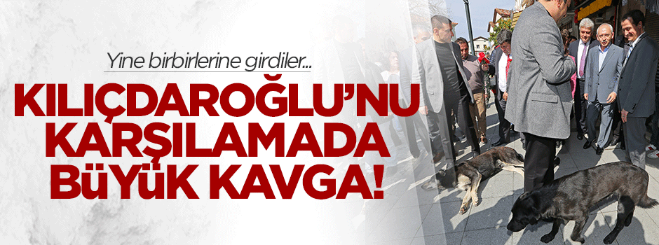 Kılıçdaroğlu'nu karşılamada büyük kavga