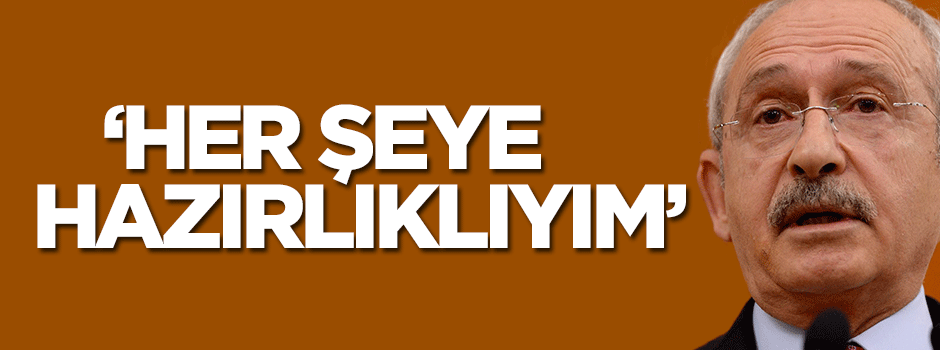 Kılıçdaroğlu'nu korku sardı: Her şeye hazırlıklıyım