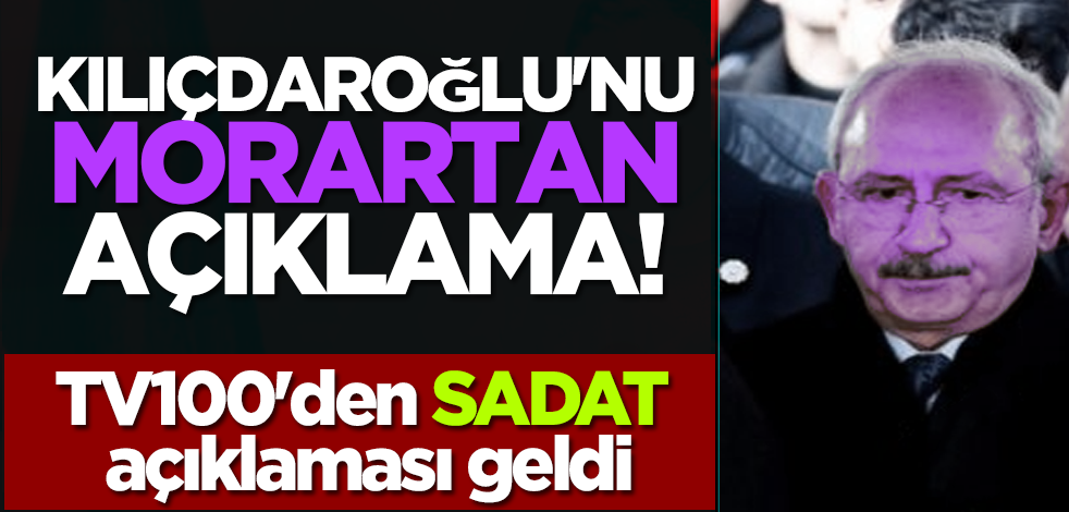 Kılıçdaroğlu'nu morartan açıklama! TV100'den SADAT açıklaması geldi