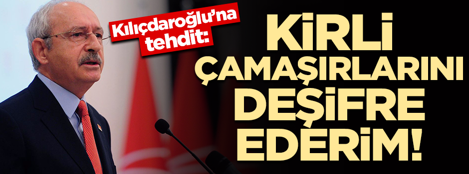 Kılıçdaroğlu'nu tehdit etti: Kirli çamaşırlarını deşifre ederim!