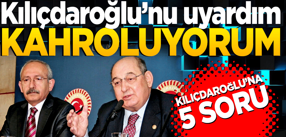 Kılıçdaroğlu’nu uyardım... Kahroluyorum 5 soru yöneltti