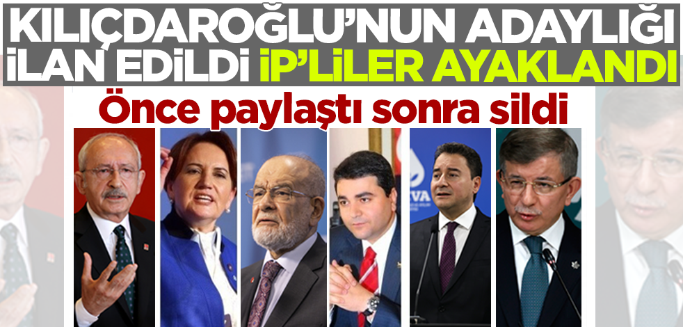 Kılıçdaroğlu'nun adaylığı ilan edildi İYİ Partililer ayaklandı! Önce paylaştı sonra sildi