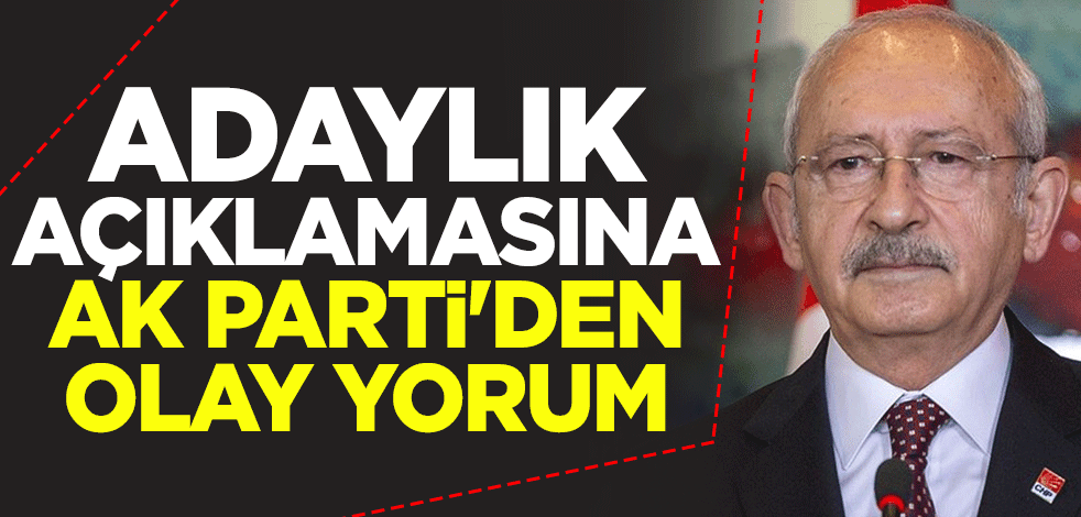 Kılıçdaroğlu'nun adaylık açıklamasına AK Parti'den olay yorum