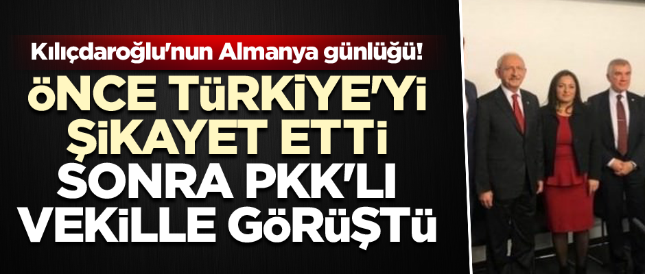 Kılıçdaroğlu'nun Almanya günlüğü! Önce Türkiye'yi şikayet etti sonra PKK'lı vekille görüştü