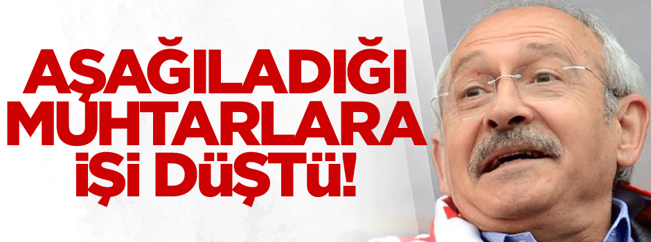 Kılıçdaroğlu’nun aşağıladığı muhtarlara işi düştü!