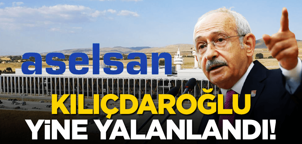 Kılıçdaroğlu’nun ‘ASELSAN’ yalanı da çöktü: Yalanlama bizzat ASELSAN’dan geldi!