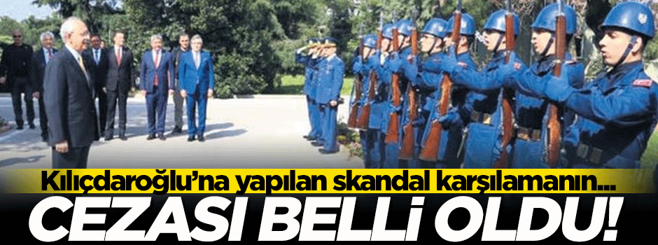 Kılıçdaroğlu'nun askeri törenle karşılanmasıyla ilgili soruşturma tamamlandı