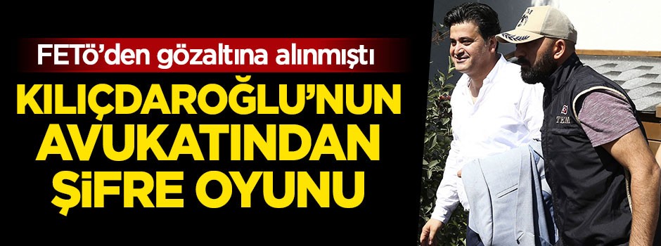 Kılıçdaroğlu'nun avukatından şifre oyunu!