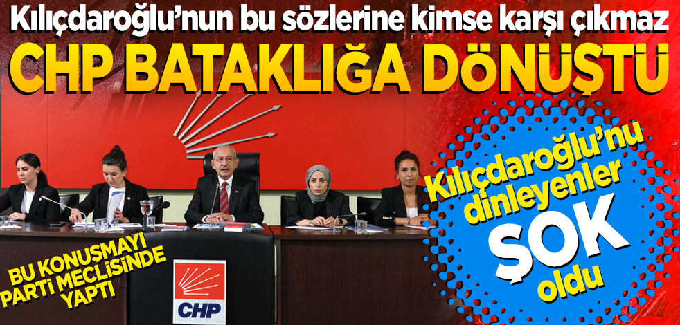 Kılıçdaroğlu’nun bu sözlerine kimse karşı çıkmaz "CHP bir bataklığa dönüştü" Onu dinleyenler şok oldu