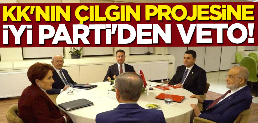Kılıçdaroğlu'nun "çılgın projesi"ne İYİ Parti'den veto!
