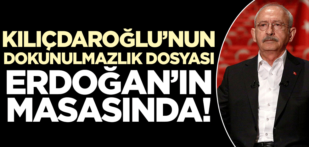 Kılıçdaroğlu'nun dokunulmazlık dosyası Erdoğan'ın önünde!