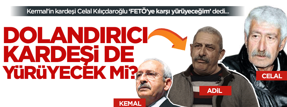 Kılıçdaroğlu'nun dolandırıcı kardeşi de FETÖ'ye karşı yürüyecek mi?