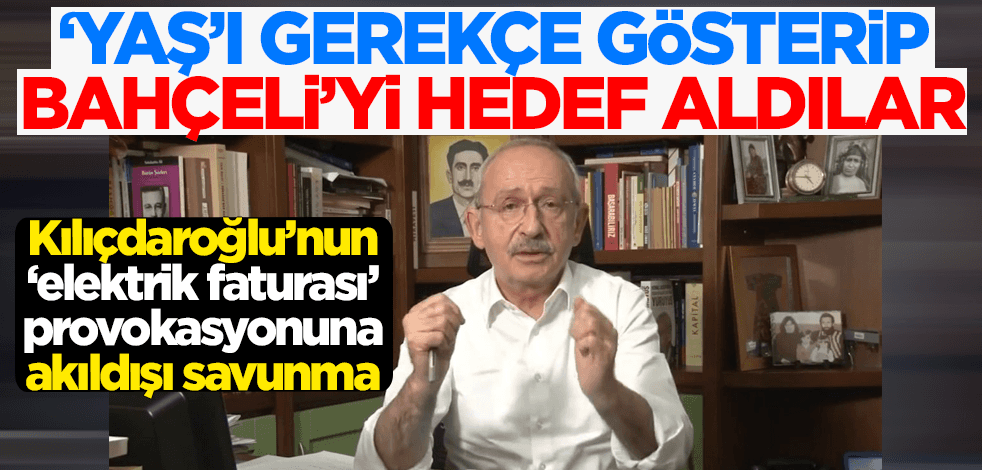 Kılıçdaroğlu'nun 'elektrik faturası' provokasyonuna akıldışı savunma: 'Yaş'ı gerekçe gösterip Bahçeli'yi hedef aldılar!