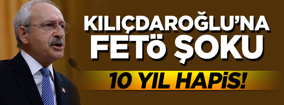 Kılıçdaroğlu'nun eski danışmanına FETÖ'den 10 yıl ceza verildi