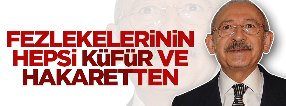 Kılıçdaroğlu'nun fezlekelerinin hepsi küfür ve hakaretten