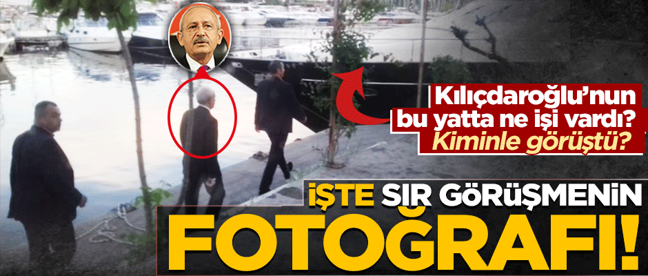 Kılıçdaroğlu'nun 'gizli yat buluşması'nın görüntüleri ortaya çıktı!