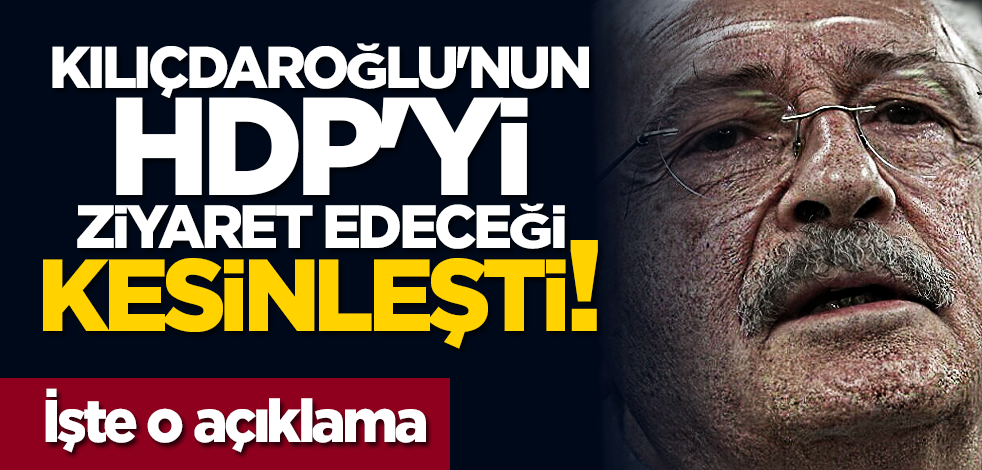 Kılıçdaroğlu'nun HDP'yi ziyaret edeceği kesinleşti! İşte o açıklama