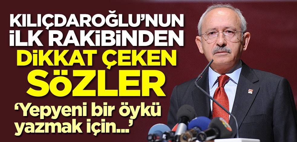 Kılıçdaroğlu'nun ilk rakibinden dikkat çeken sözler!