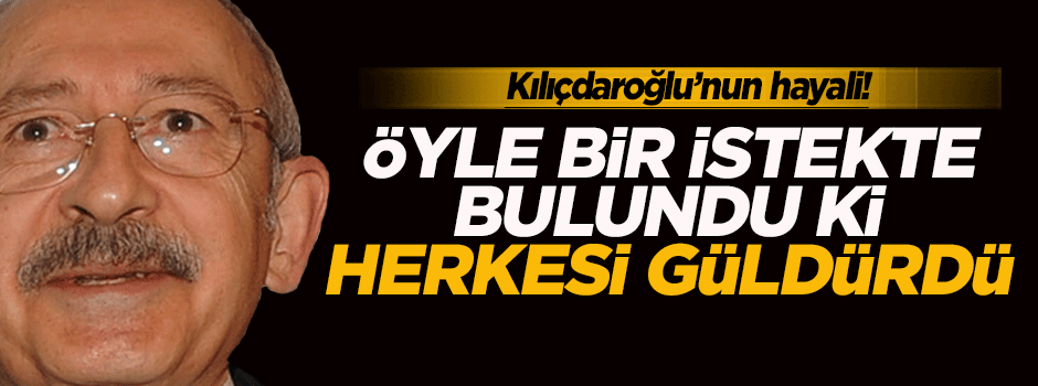 Kılıçdaroğlu'nun isteği herkesi güldürdü