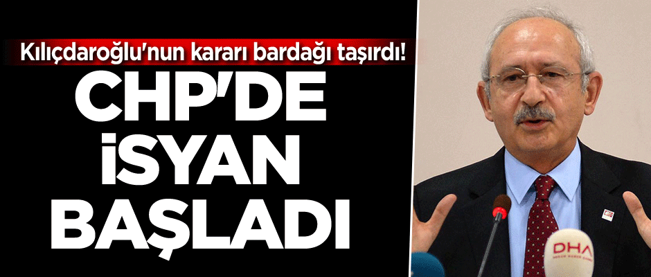 Kılıçdaroğlu'nun kararı bardağı taşırdı! CHP'de isyan başladı