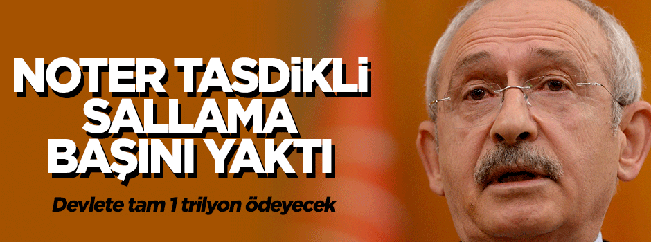 Kılıçdaroğlu'nun noter tasdikli sallaması pahalıya patladı