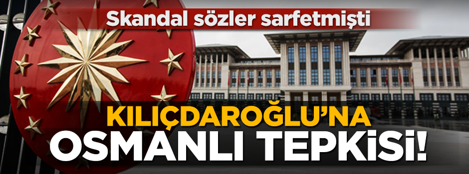 Cumhurbaşkanlığı'ndan Kılıçdaroğlu’na Osmanlı tepkisi