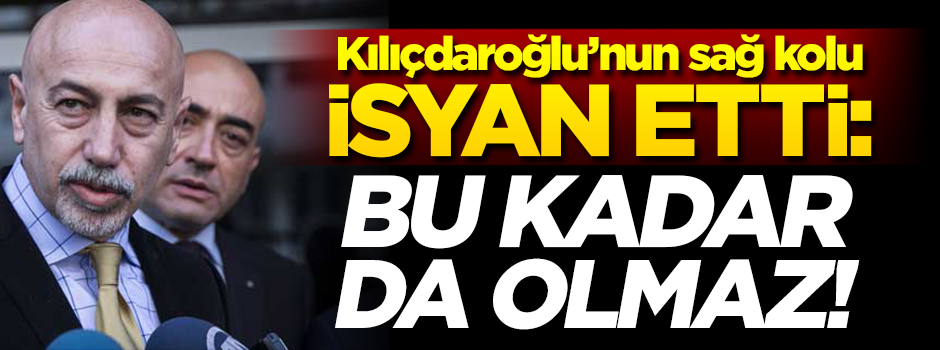Kılıçdaroğlu'nun sağ kolu isyan etti: Bu kadar da olmaz!