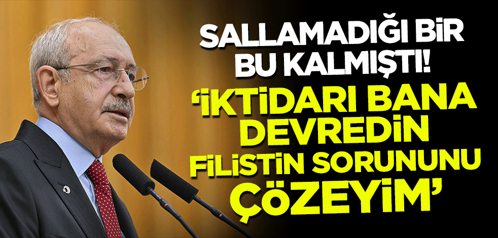 Kılıçdaroğlu’nun sallamadığı bir bu kalmıştı! ‘İktidarı bana devredin Filistin sorunu çözeyim'