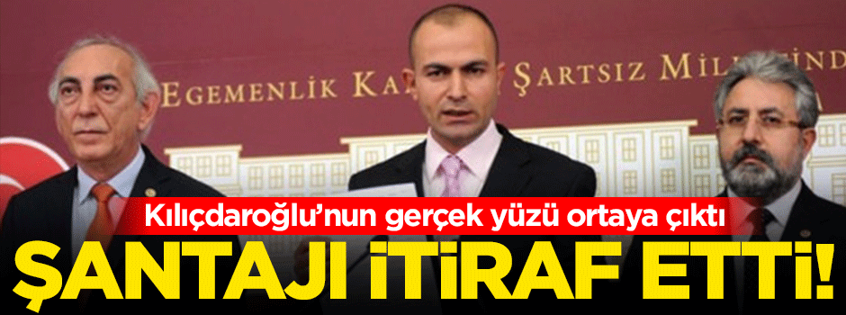 Kılıçdaroğlu'nun şantajını itiraf etti!