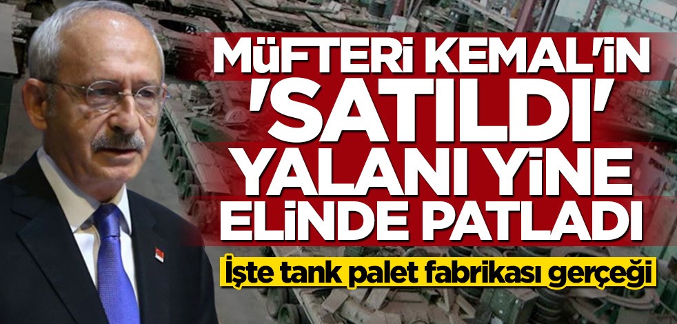 Kılıçdaroğlu'nun "satıldı" yalanı elinde patladı! İşte tank palet fabrikası gerçeği