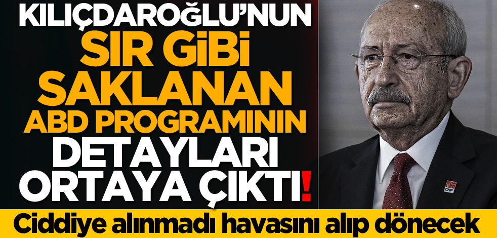 Kılıçdaroğlu’nun sır gibi saklanan ABD programının detayları ortaya çıktı! Ciddiye alınmadı havasını alıp dönecek