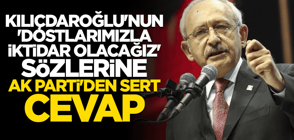 Kılıçdaroğlu'nun sözlerine AK Parti'den sert tepki