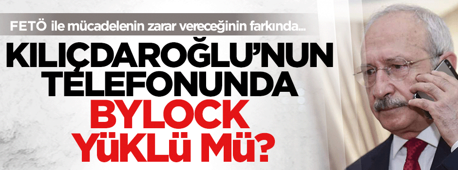 Kılıçdaroğlu’nun telefonunda ByLock yüklü mü?