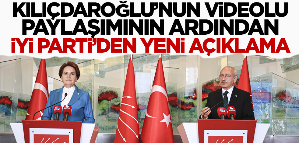 Kılıçdaroğlu'nun videolu paylaşımının ardından İYİ Parti'den yeni açıklama