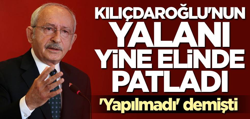 Kılıçdaroğlu'nun yalanı yine elinde patladı