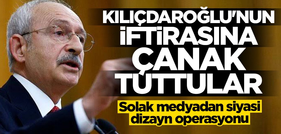 Kılıçdaroğlu'nun yalanına solak medya çanak tuttu