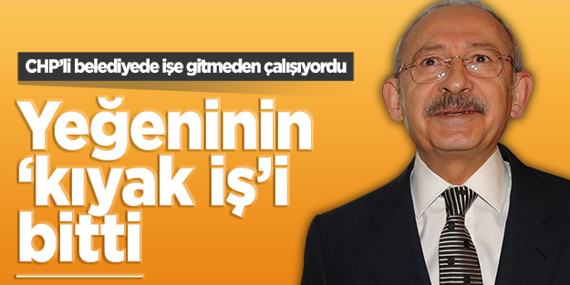 Kılıçdaroğlu'nun yeğeni 'kıyak iş'inden oldu