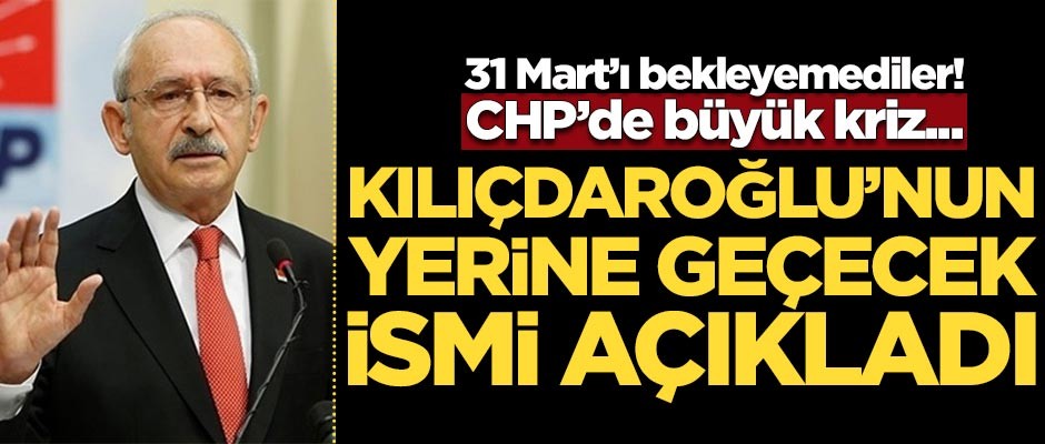 Kılıçdaroğlu'nun yerine geçecek ismi açıkladı